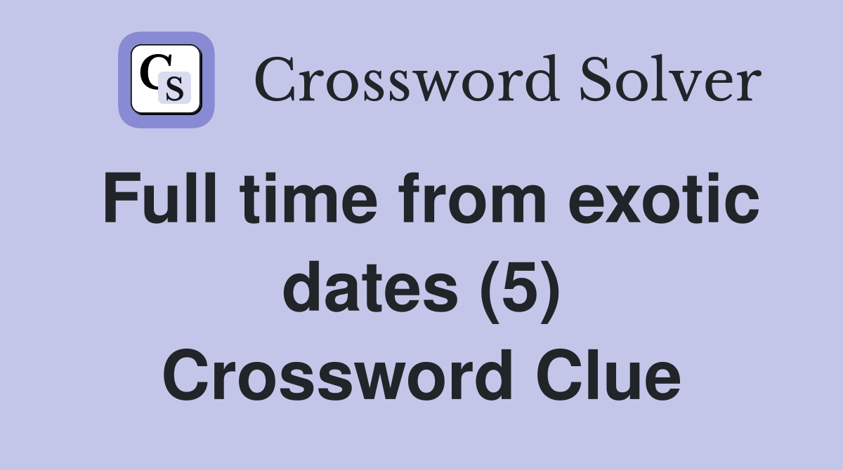 Full time from exotic dates (5) Crossword Clue