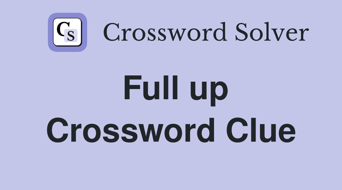 Full up Crossword Clue