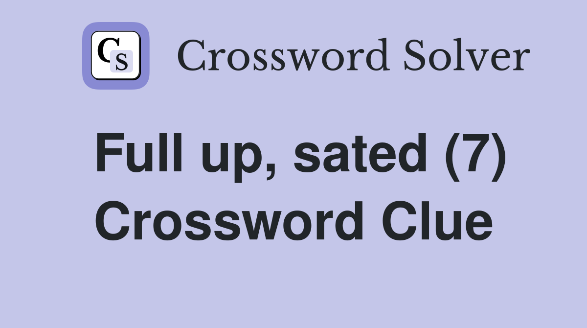 Full up, sated (7) Crossword Clue