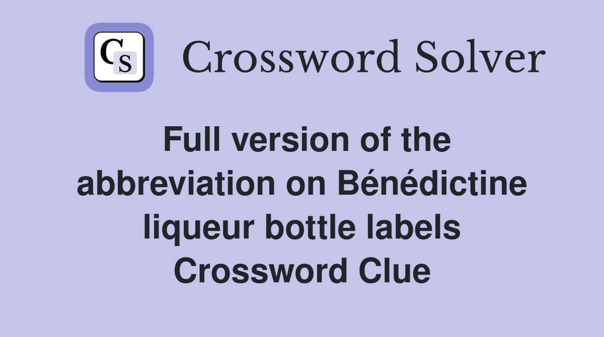 Full version of the abbreviation on Bénédictine liqueur bottle labels Crossword Clue