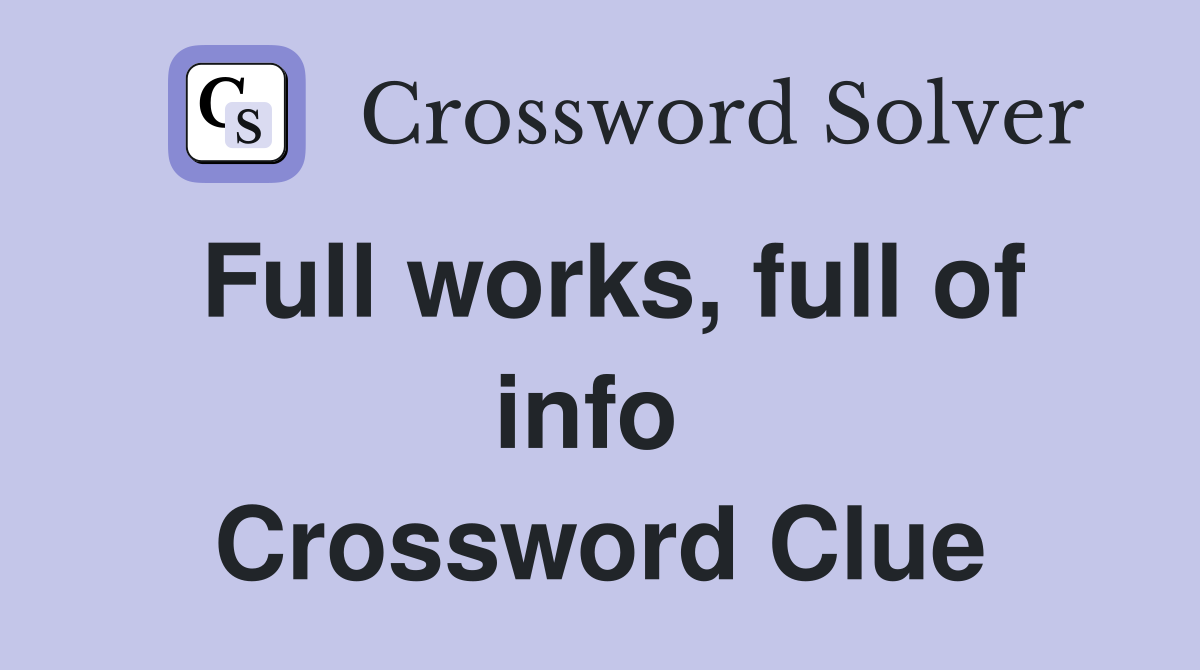 Full works, full of info  Crossword Clue