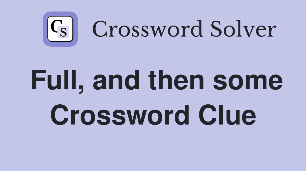 Full, and then some Crossword Clue