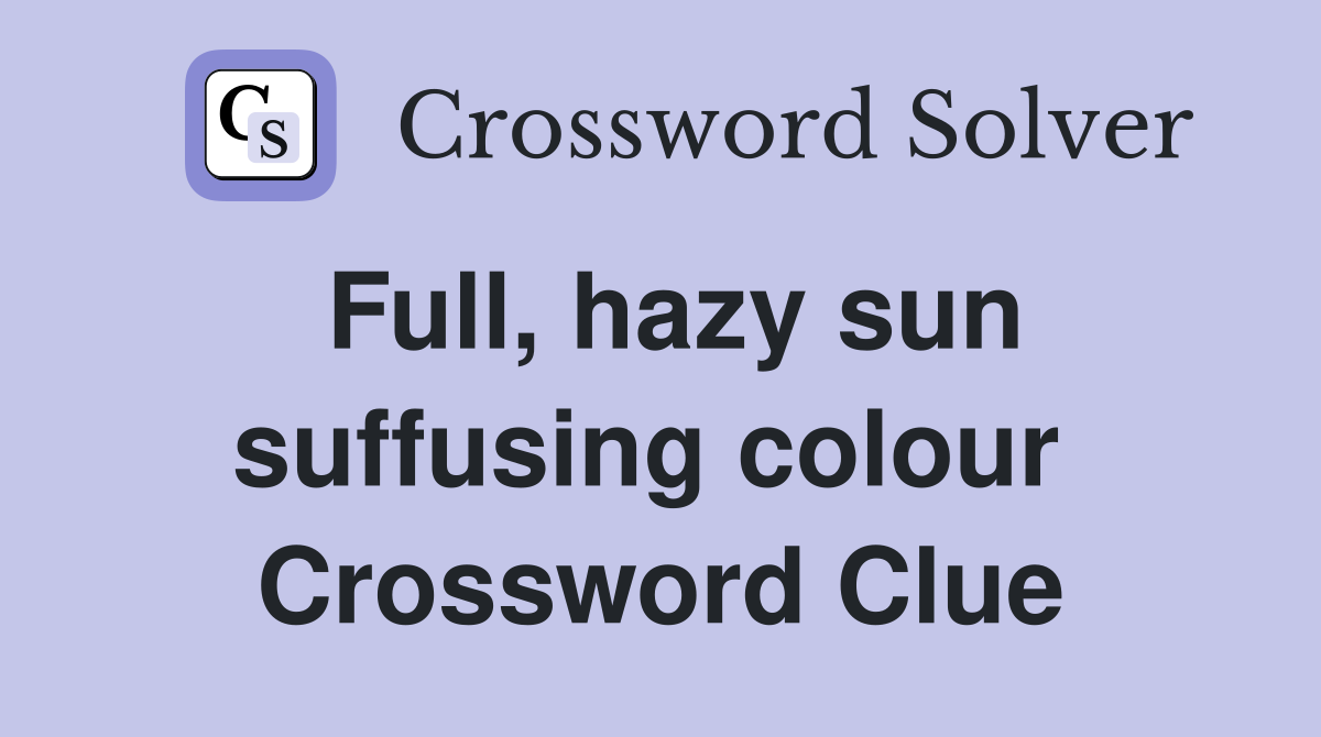 Full, hazy sun suffusing colour  Crossword Clue