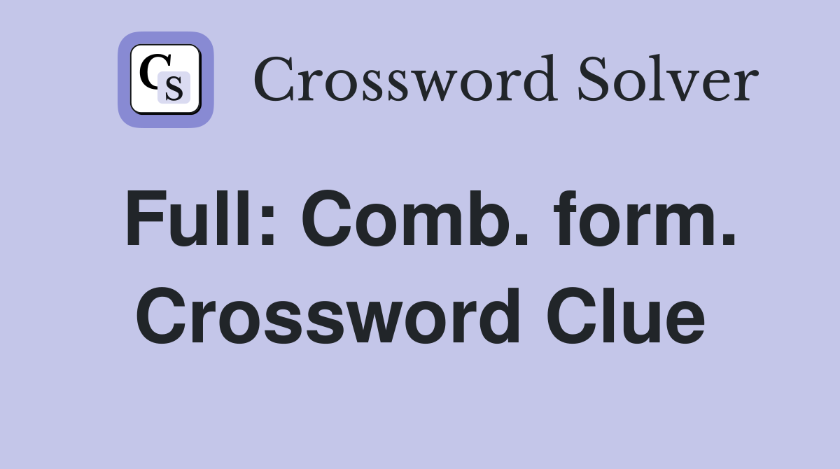 Full: Comb. form. Crossword Clue