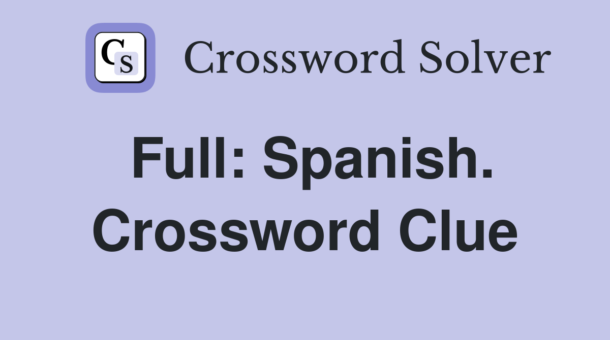 Full: Spanish. Crossword Clue