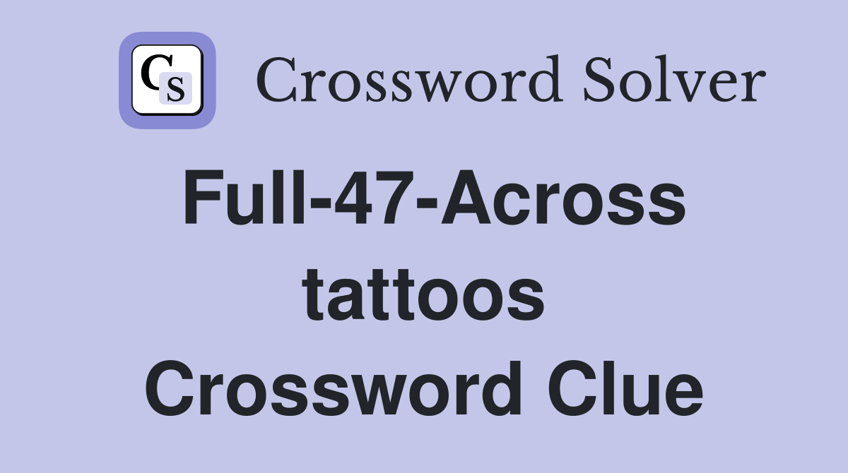 Full-47-Across tattoos Crossword Clue