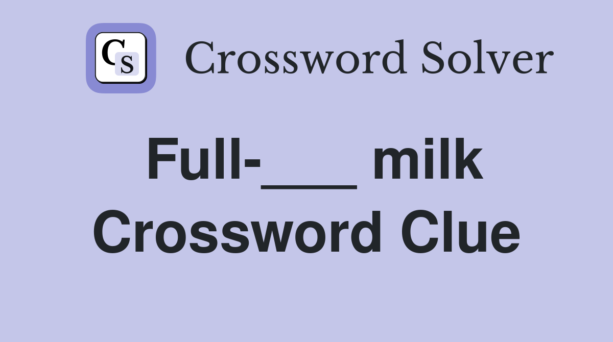 Full-___ milk Crossword Clue