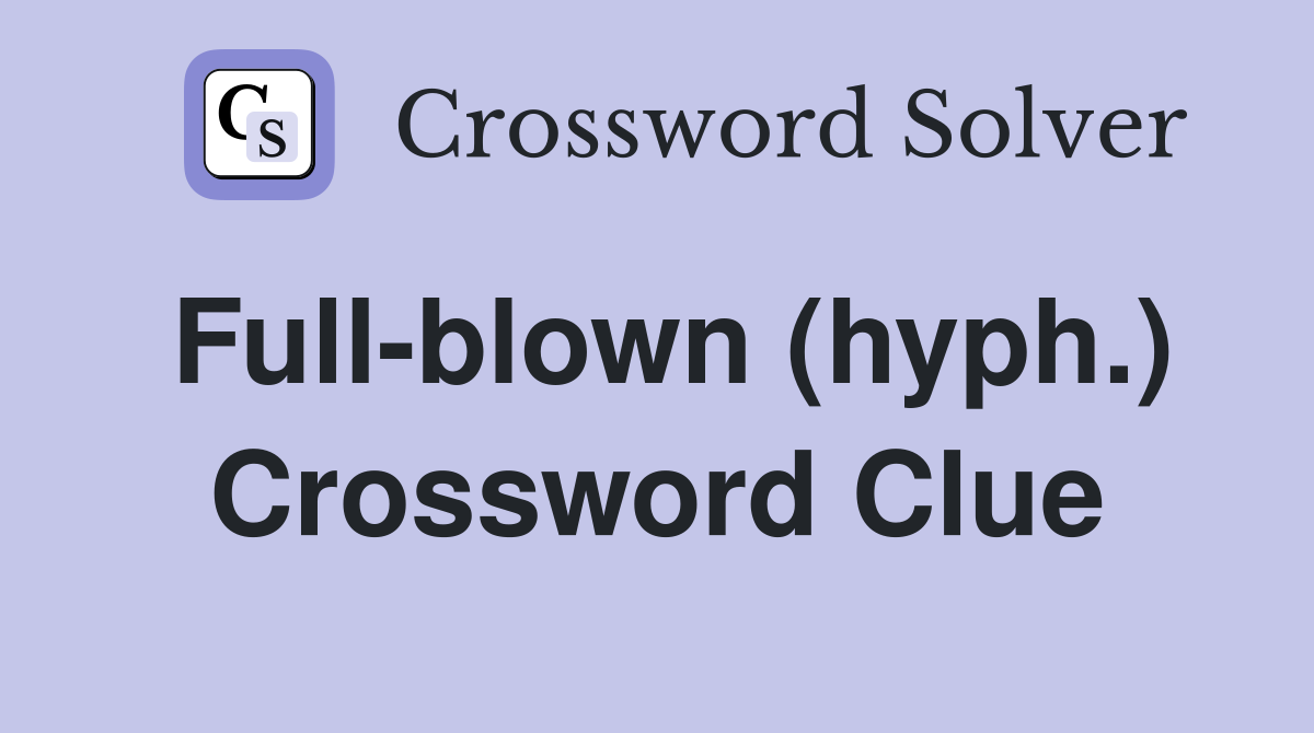 Full-blown (hyph.) Crossword Clue