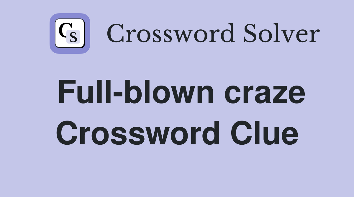 Full-blown craze Crossword Clue