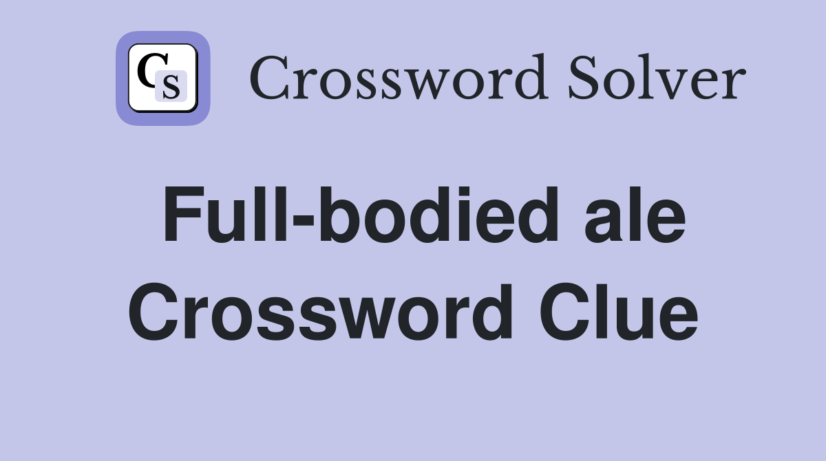 Full-bodied ale Crossword Clue