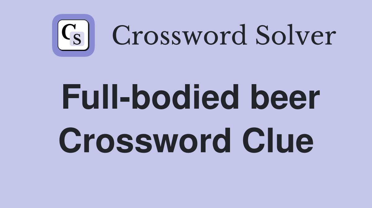 Full-bodied beer Crossword Clue