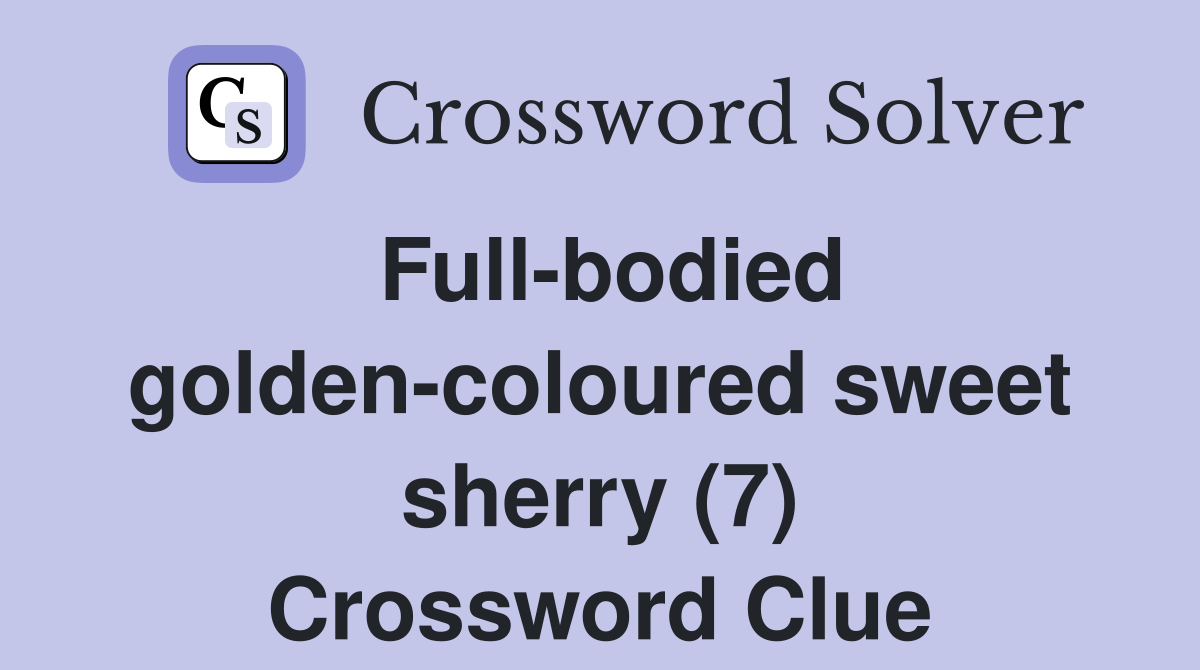 Full-bodied golden-coloured sweet sherry (7) Crossword Clue