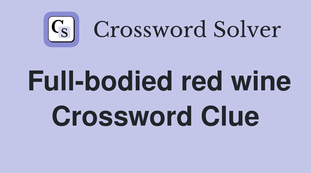 Full-bodied red wine Crossword Clue