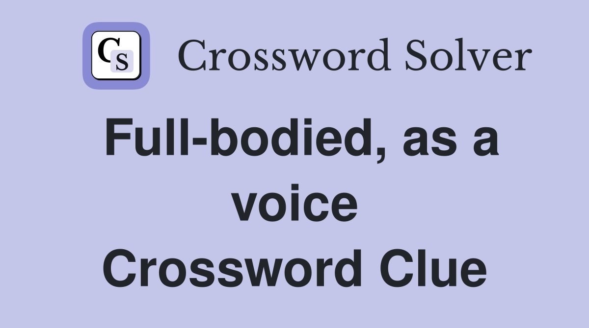Full-bodied, as a voice Crossword Clue