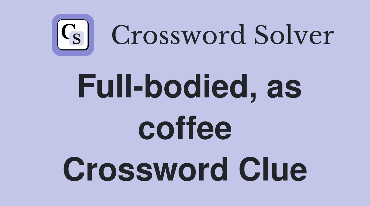 Full-bodied, as coffee Crossword Clue