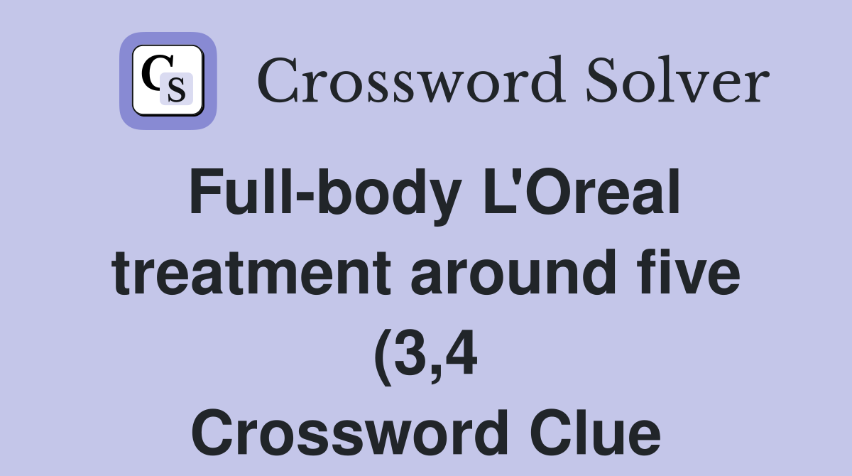 Full body L #39 Oreal treatment around five (3 4) Crossword Clue Answers Full body L #39 Oreal treatment around five (3 4) Crossword Clue Answers