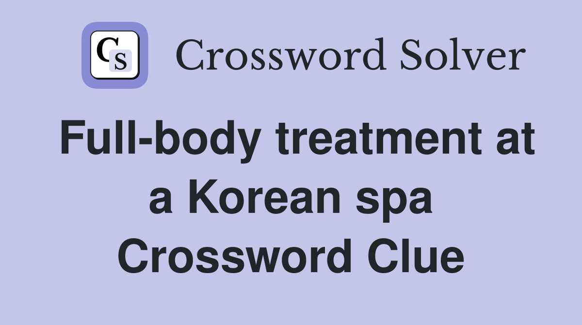 Full-body treatment at a Korean spa Crossword Clue