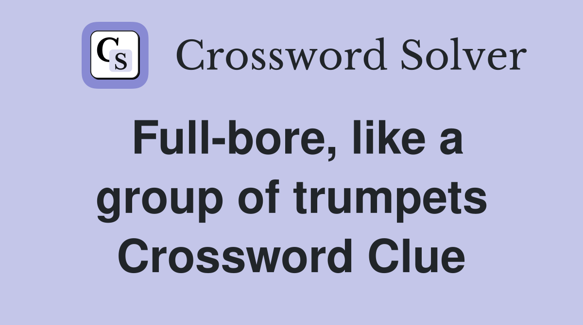 Full-bore, like a group of trumpets Crossword Clue