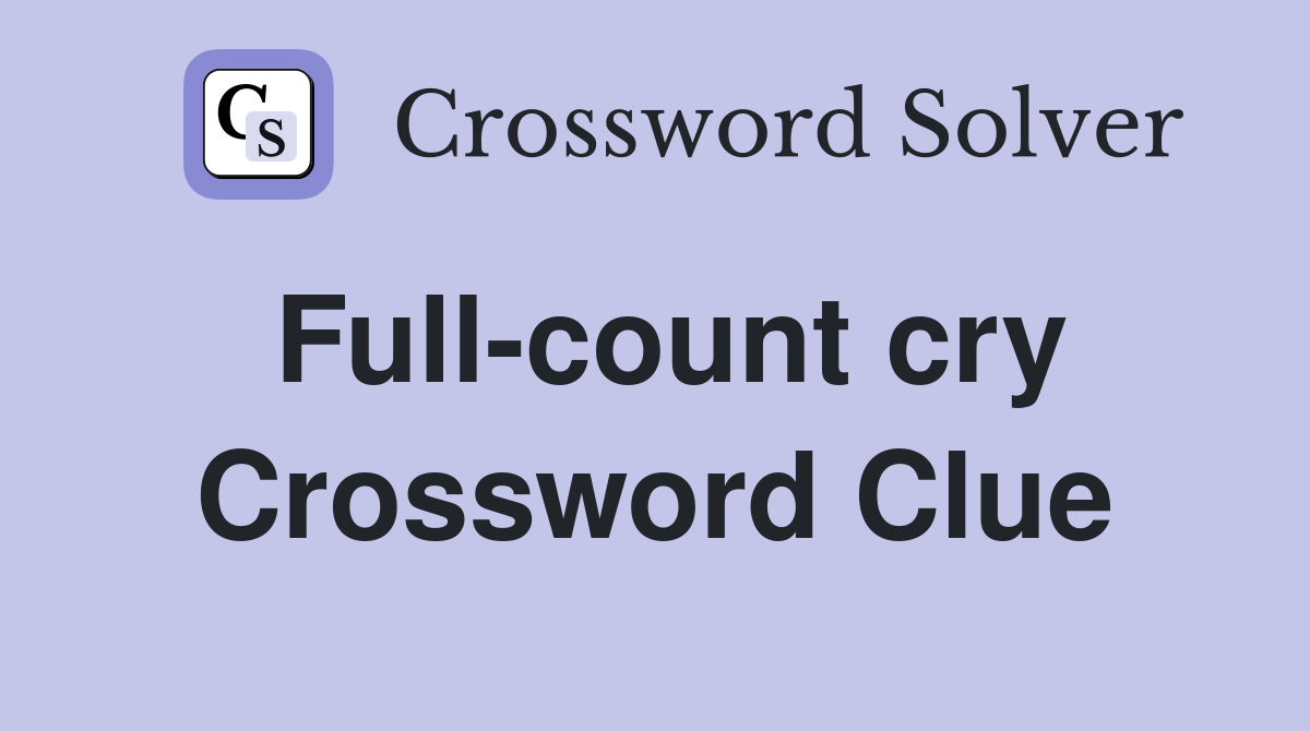 Full-count cry Crossword Clue