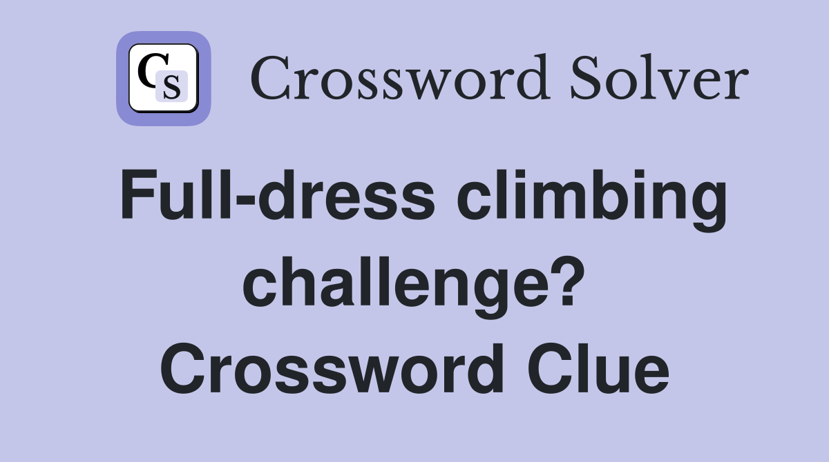 Full-dress climbing challenge? Crossword Clue