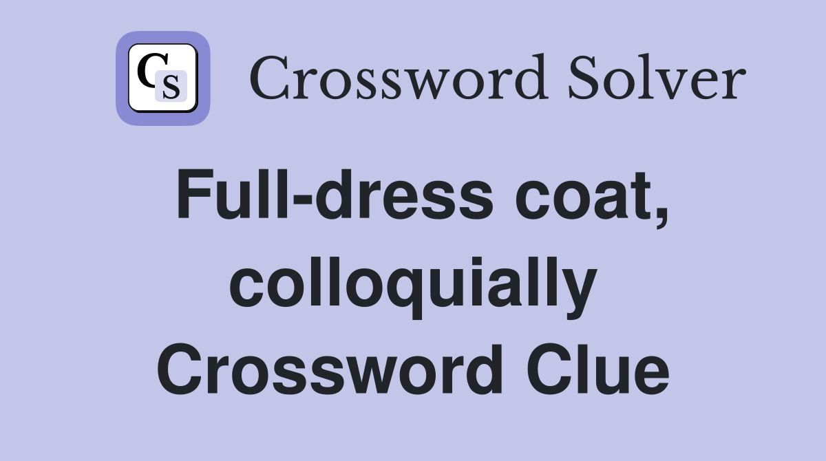 Full-dress coat, colloquially Crossword Clue