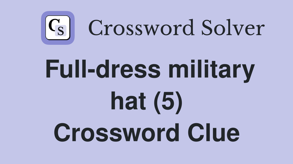 Full-dress military hat (5) Crossword Clue