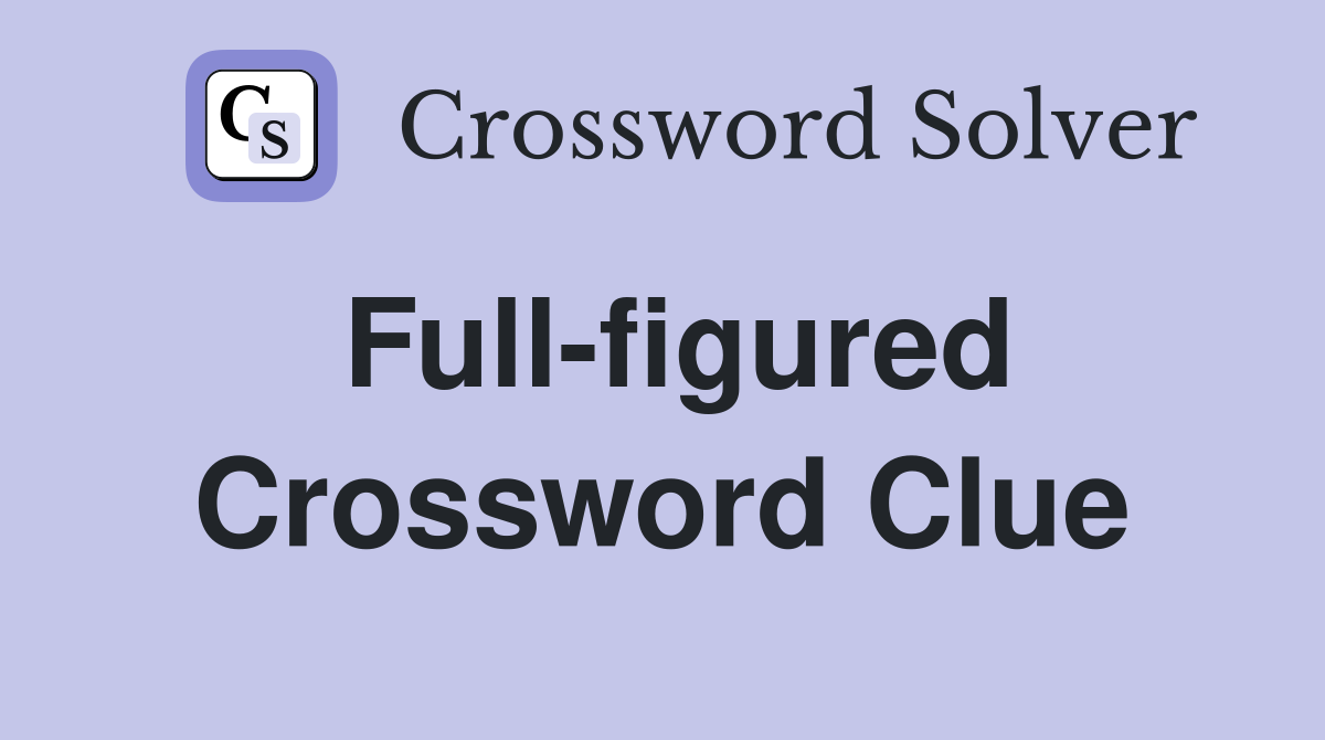 Full-figured Crossword Clue