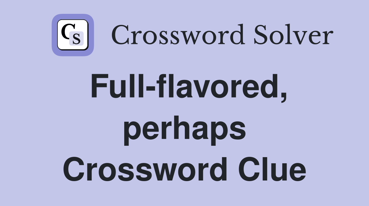 Full-flavored, perhaps Crossword Clue