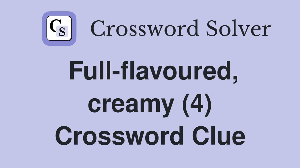 Full-flavoured, creamy (4) Crossword Clue