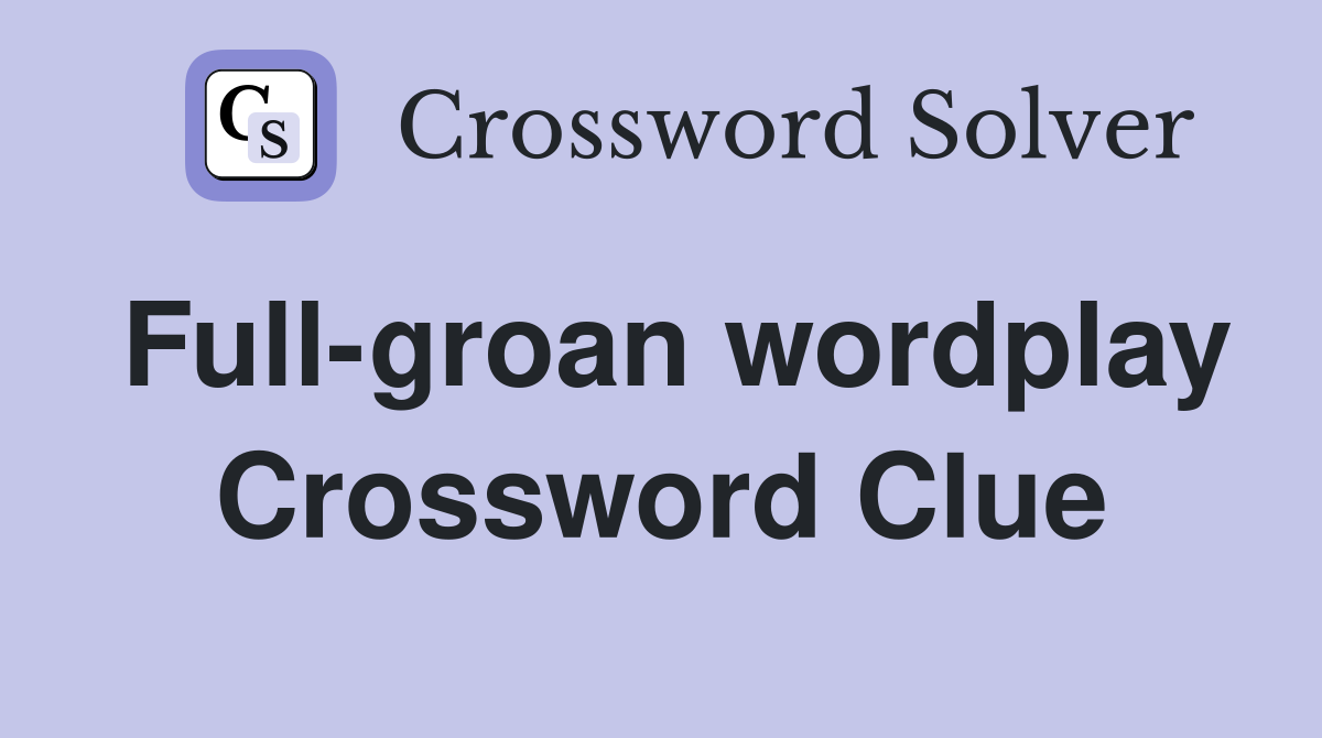Full-groan wordplay Crossword Clue