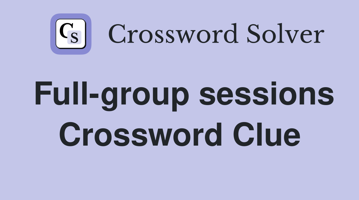 Full-group sessions Crossword Clue