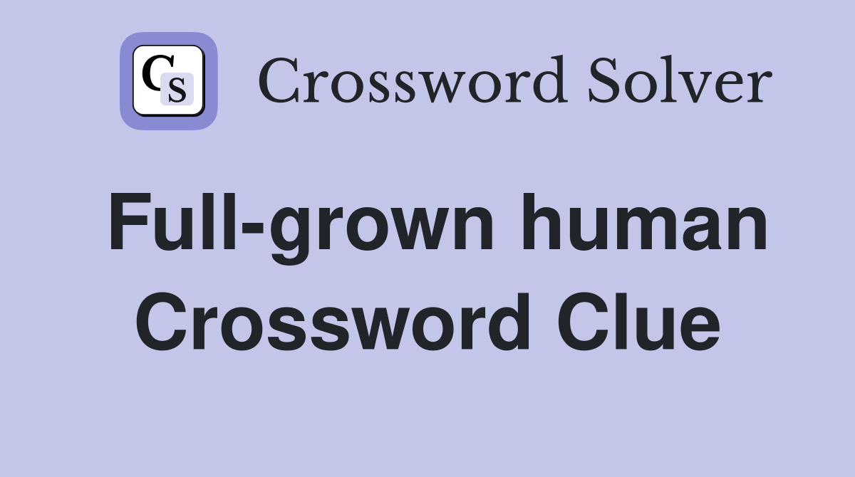 Full-grown human Crossword Clue