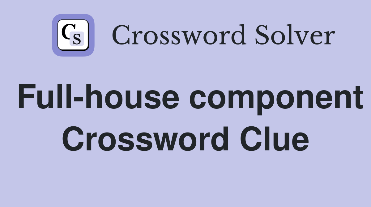 Full-house component Crossword Clue