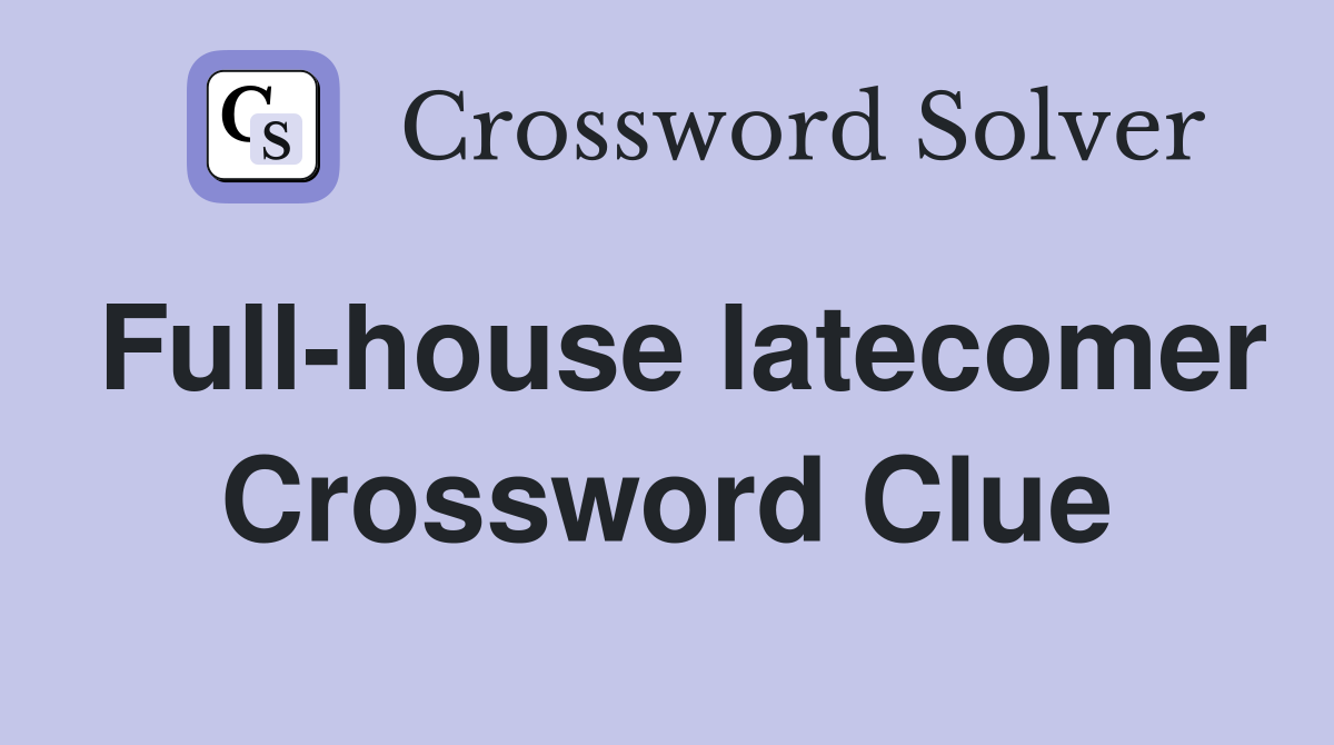 Full-house latecomer Crossword Clue