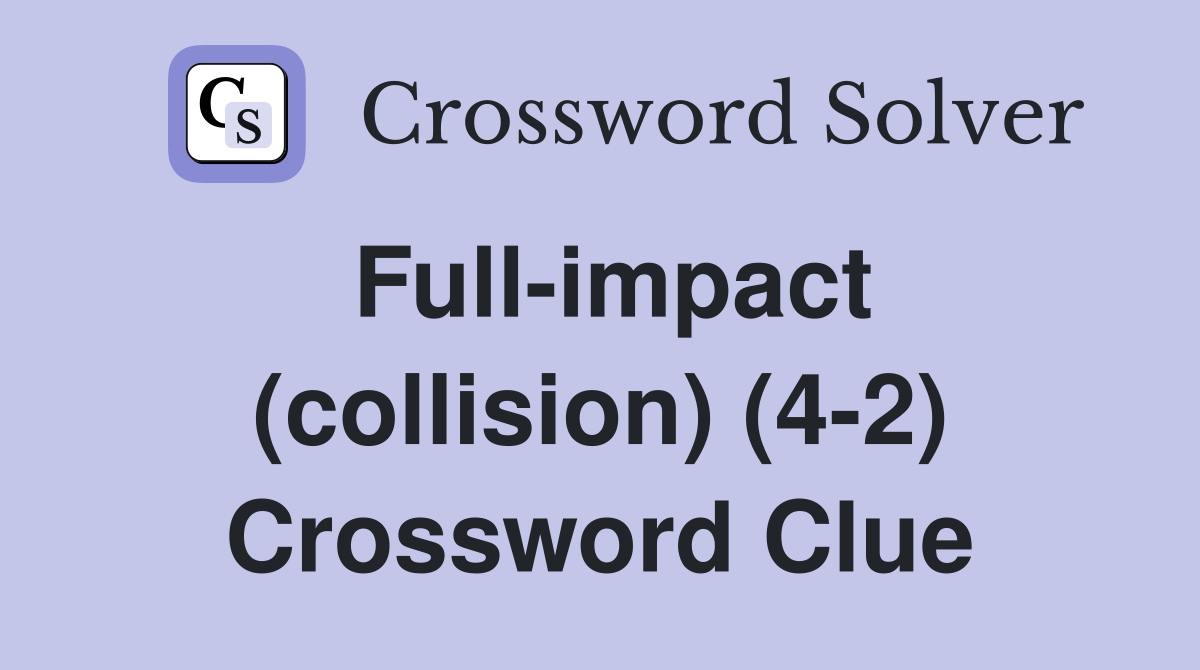 Full-impact (collision) (4-2) Crossword Clue