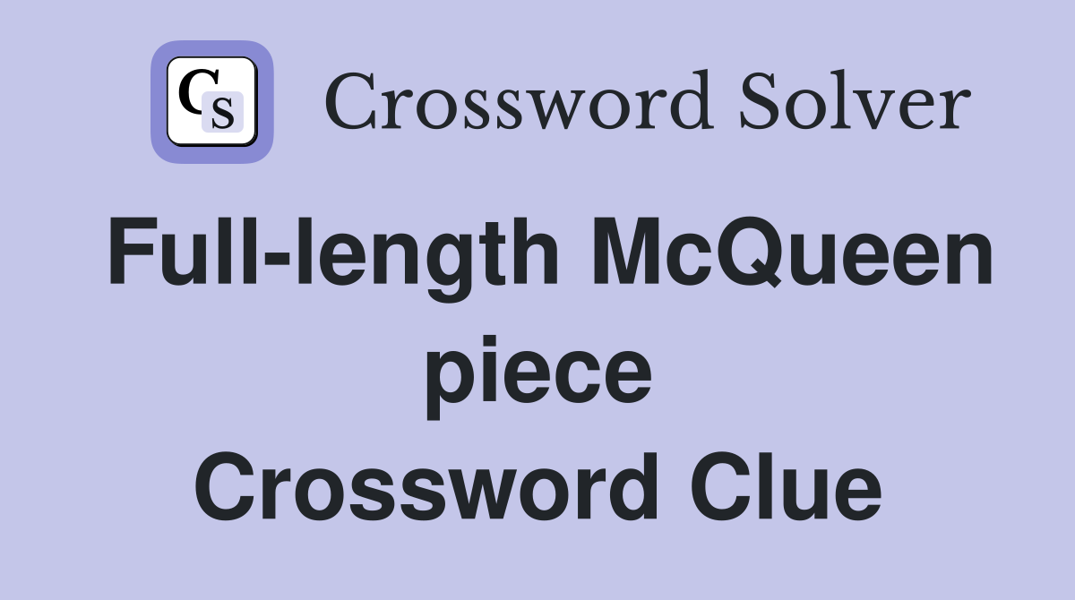 Full-length McQueen piece Crossword Clue