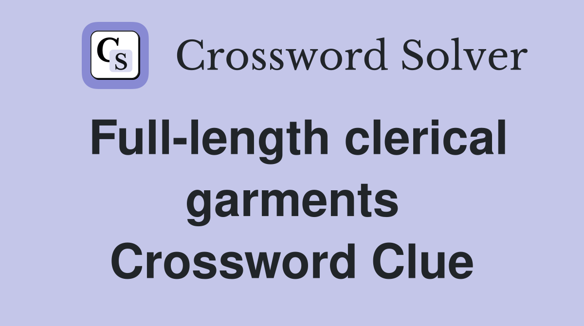 Full-length clerical garments Crossword Clue
