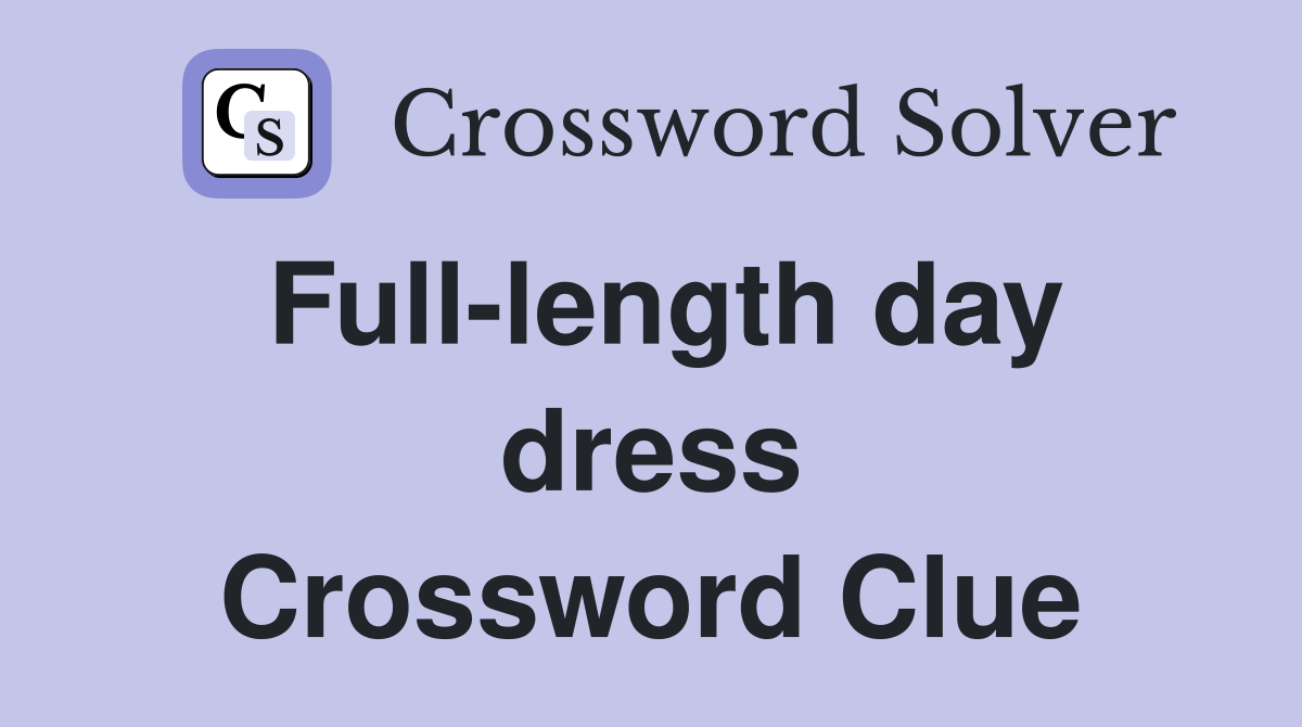 Full-length day dress Crossword Clue