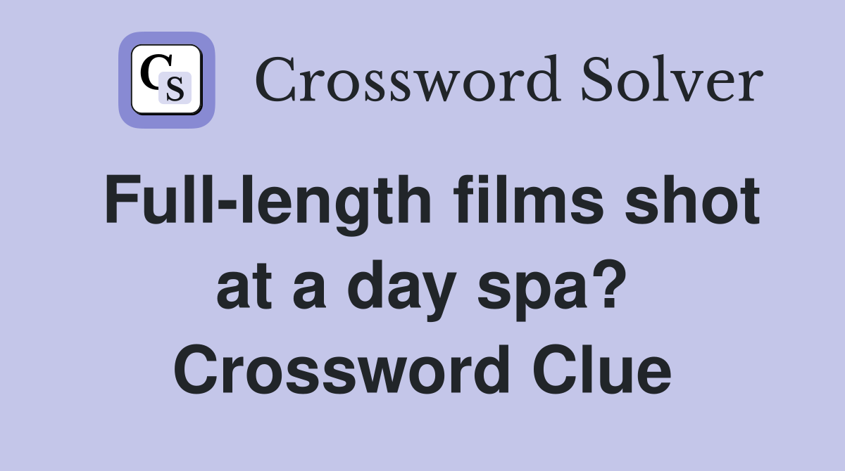 Full-length films shot at a day spa? Crossword Clue