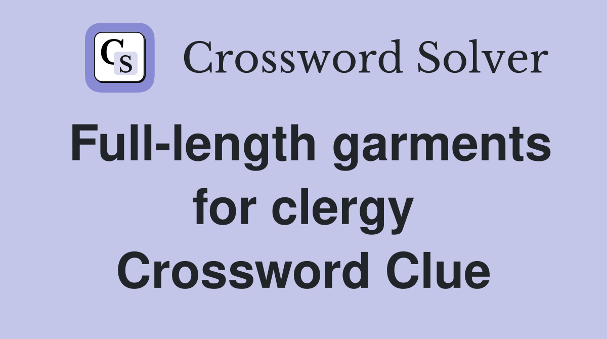 Full-length garments for clergy Crossword Clue