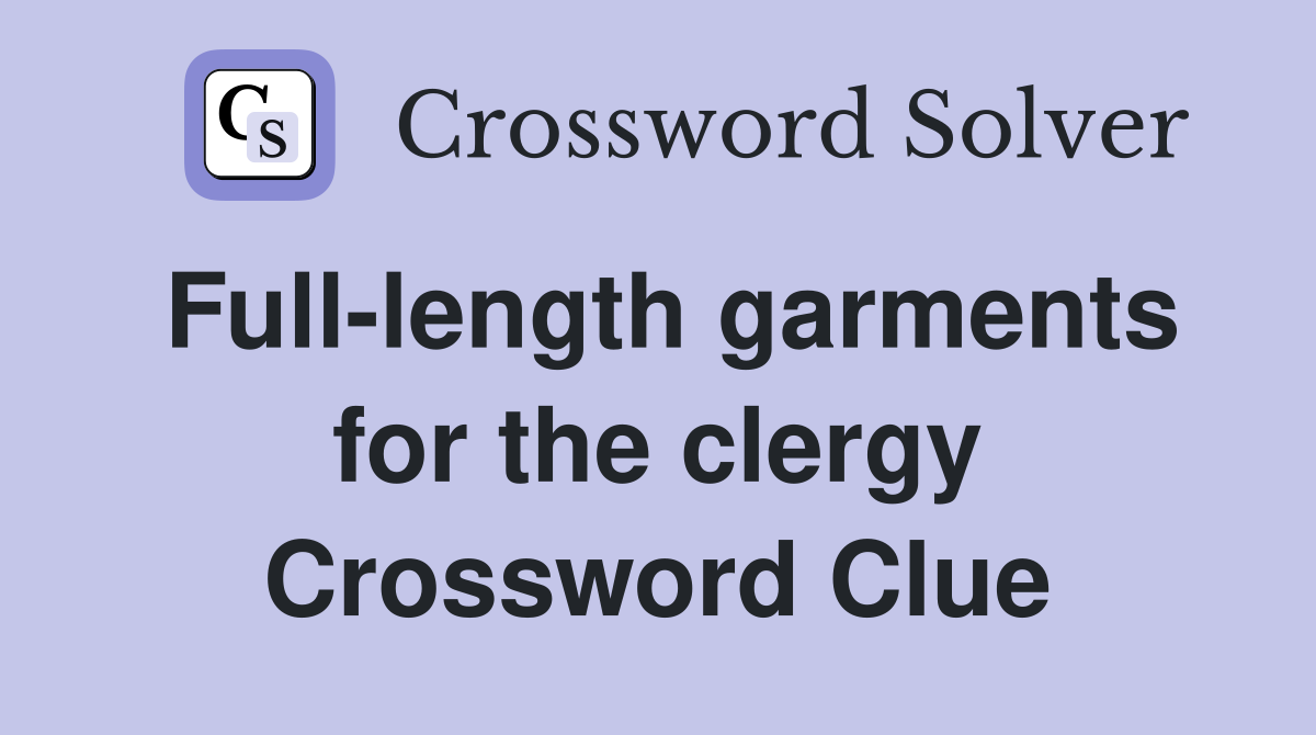 Full-length garments for the clergy Crossword Clue
