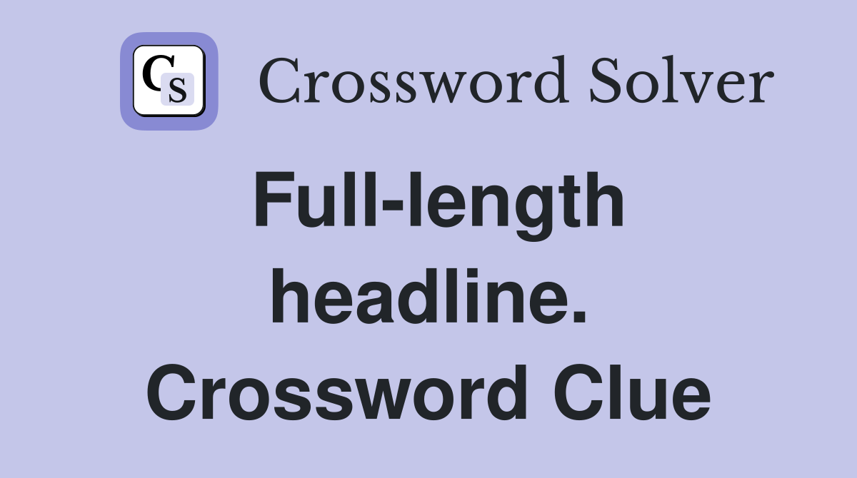 Full-length headline. Crossword Clue