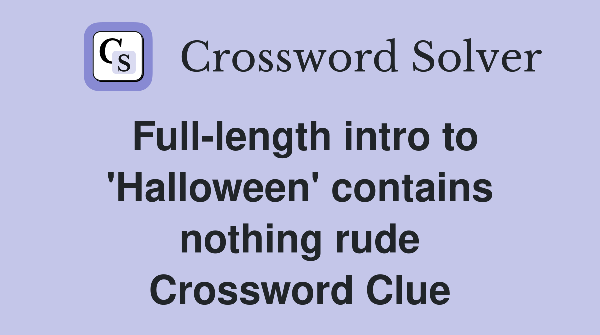 Full-length intro to 'Halloween' contains nothing rude Crossword Clue
