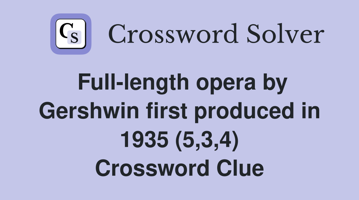 Full-length opera by Gershwin first produced in 1935 (5,3,4) Crossword Clue