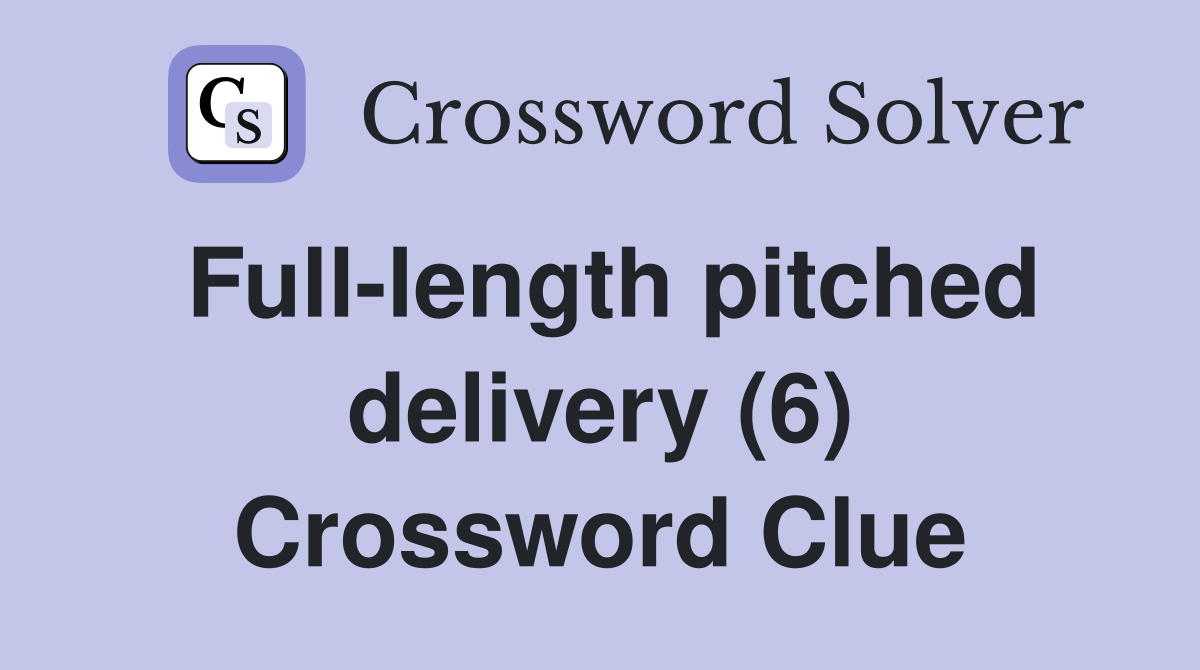 Full-length pitched delivery (6) Crossword Clue