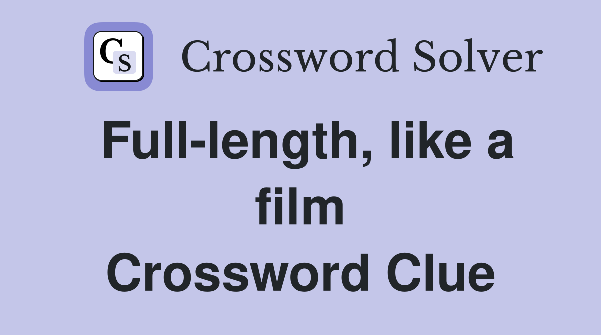 Full-length, like a film Crossword Clue