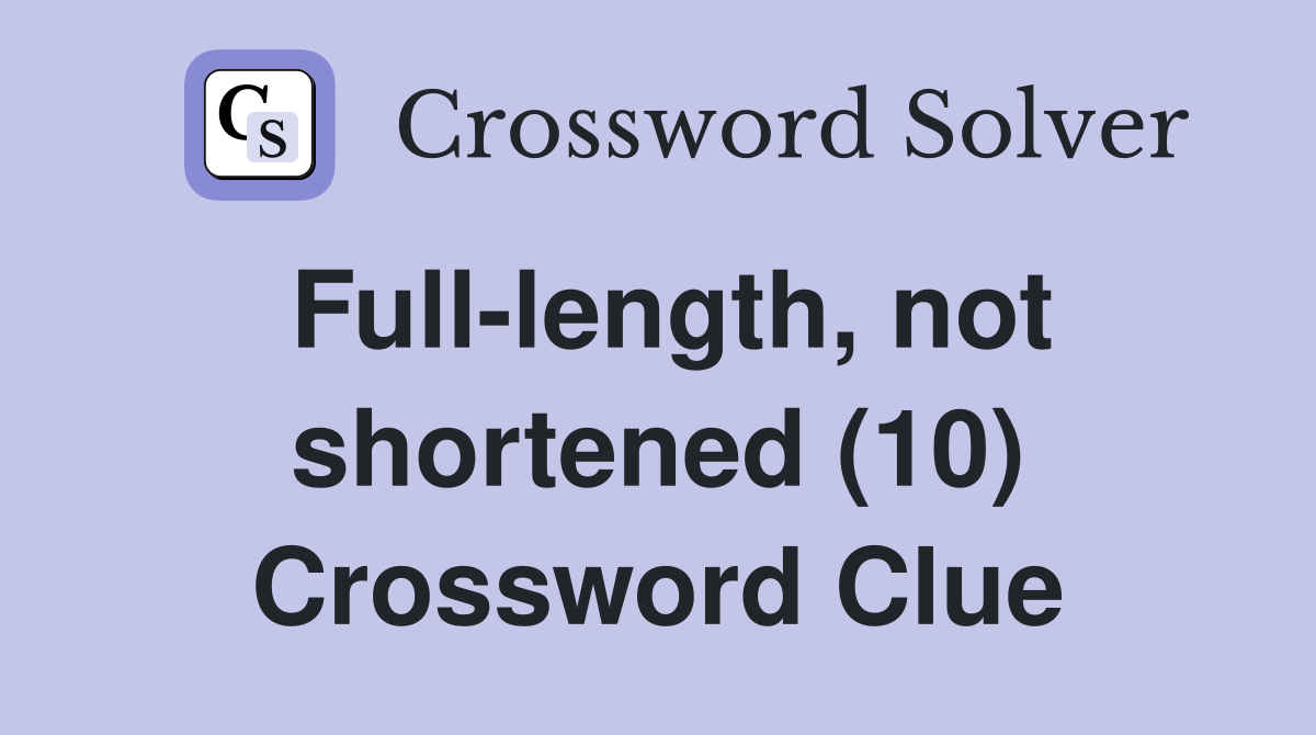 Full-length, not shortened (10) Crossword Clue