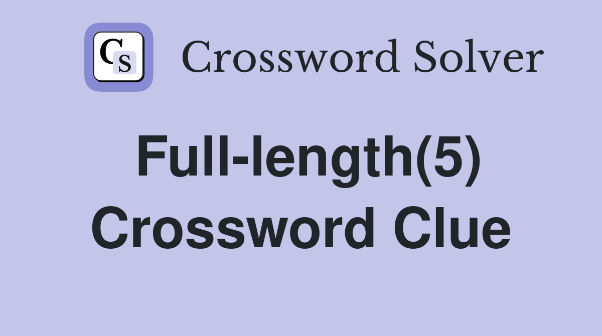 Full-length(5) Crossword Clue