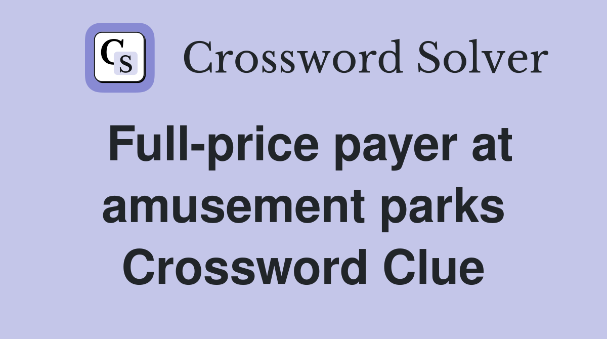 Full-price payer at amusement parks Crossword Clue