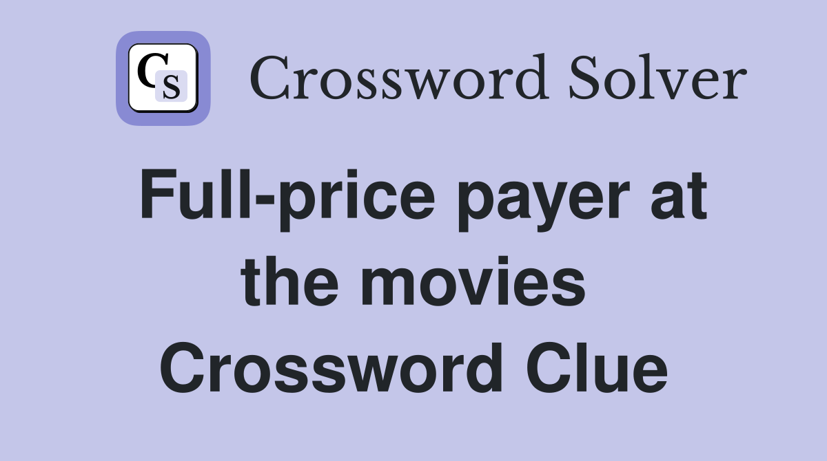 Full-price payer at the movies Crossword Clue